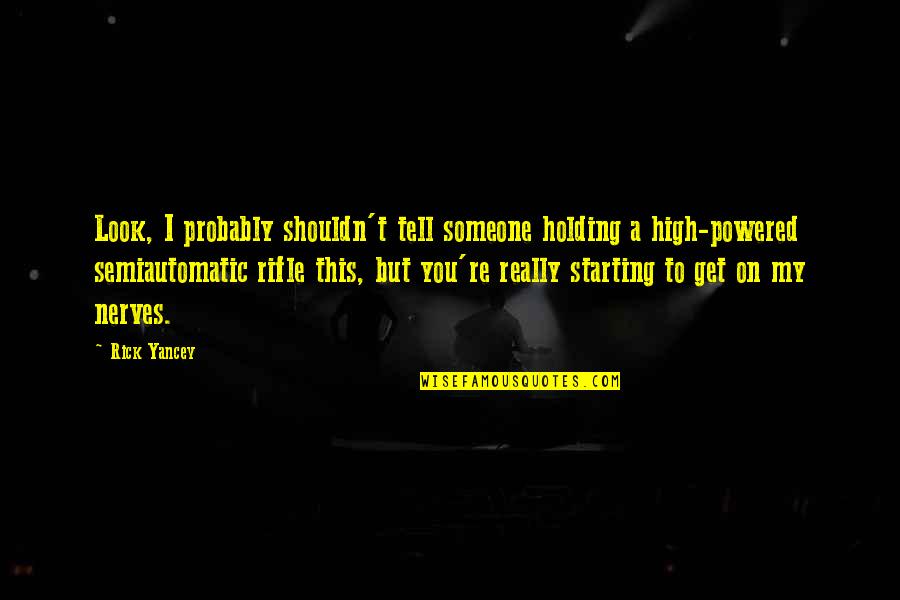 Holding Someone Up Quotes By Rick Yancey: Look, I probably shouldn't tell someone holding a