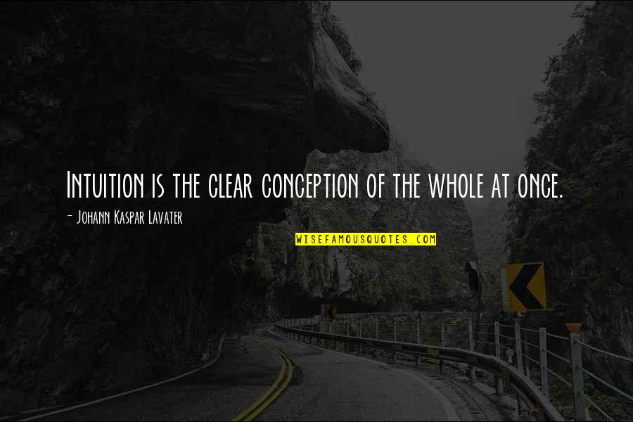 Holding Steady Quotes By Johann Kaspar Lavater: Intuition is the clear conception of the whole