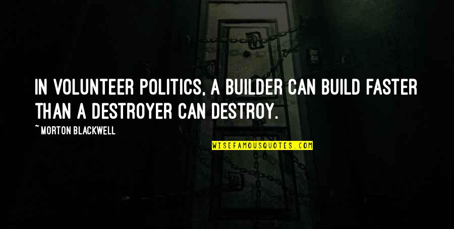 Holding Steady Quotes By Morton Blackwell: In volunteer politics, a builder can build faster