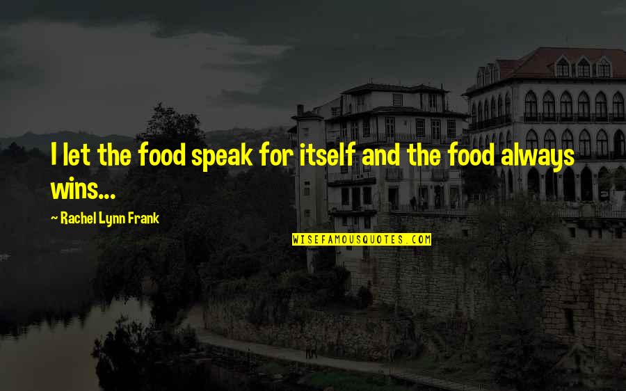 Holding Temper Quotes By Rachel Lynn Frank: I let the food speak for itself and