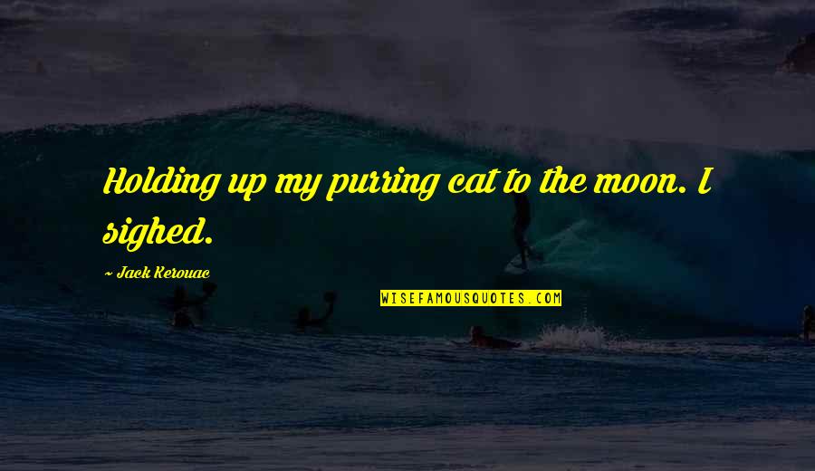 Holding The Moon Quotes By Jack Kerouac: Holding up my purring cat to the moon. Holding The Moon Quotes By Jack Kerouac: Holding up my purring cat to the moon.