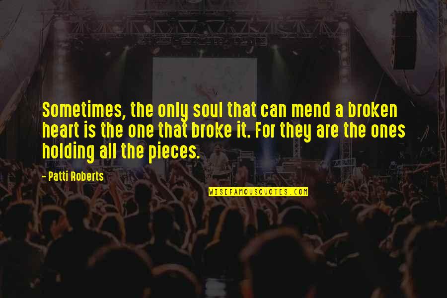 Holding The One You Love Quotes By Patti Roberts: Sometimes, the only soul that can mend a