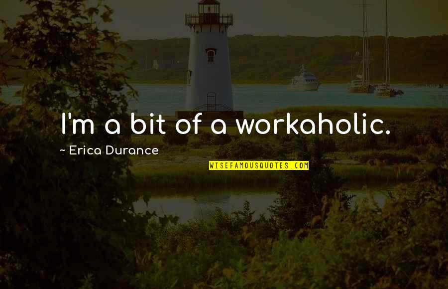 Holding The Sun In Your Hands Quotes By Erica Durance: I'm a bit of a workaholic. Holding The Sun In Your Hands Quotes By Erica Durance: I'm a bit of a workaholic.