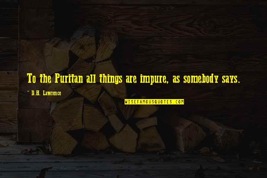 Holding Things Back Quotes By D.H. Lawrence: To the Puritan all things are impure, as