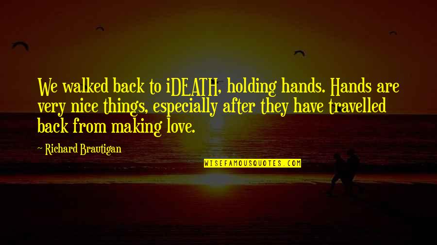 Holding Things Back Quotes By Richard Brautigan: We walked back to iDEATH, holding hands. Hands