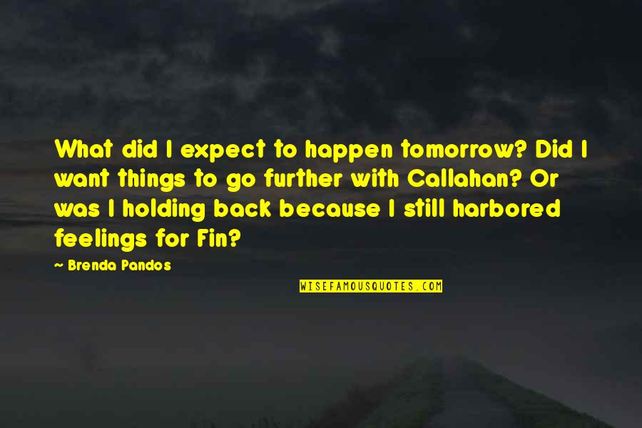 Holding Things In Quotes By Brenda Pandos: What did I expect to happen tomorrow? Did