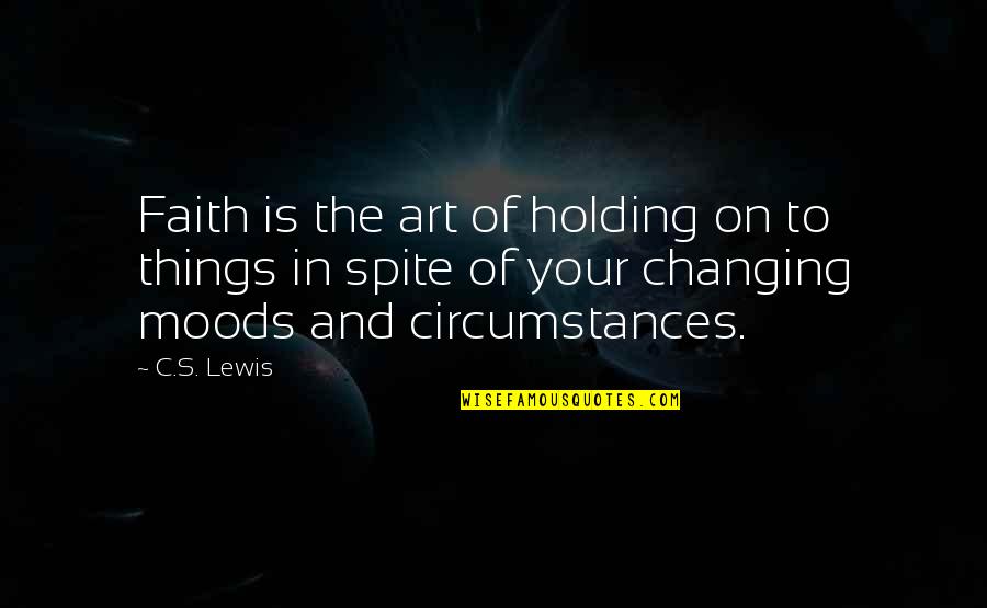 Holding Things In Quotes By C.S. Lewis: Faith is the art of holding on to