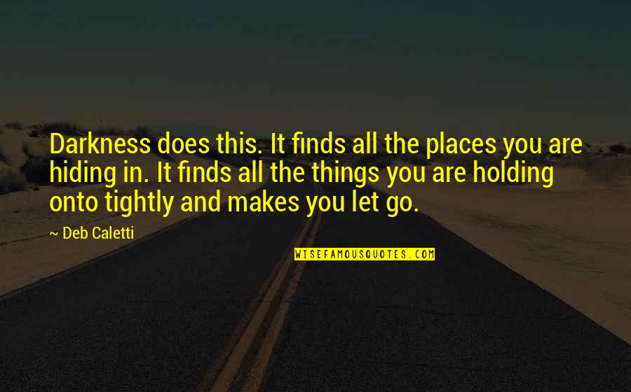 Holding Things In Quotes By Deb Caletti: Darkness does this. It finds all the places