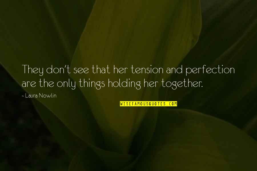 Holding Things In Quotes By Laura Nowlin: They don't see that her tension and perfection