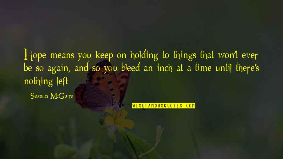 Holding Things In Quotes By Seanan McGuire: Hope means you keep on holding to things