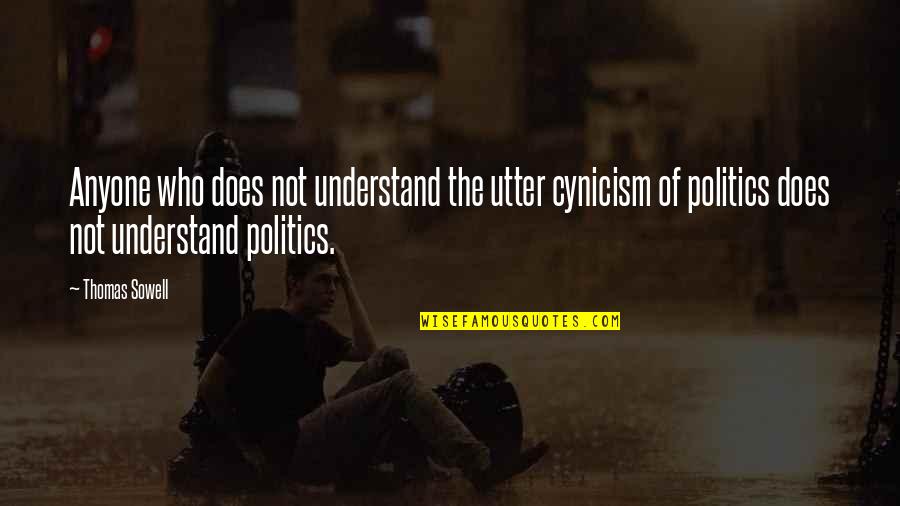 Holding Things Together Quotes By Thomas Sowell: Anyone who does not understand the utter cynicism