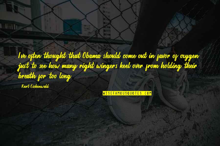 Holding Thought Quotes By Kurt Eichenwald: I've often thought that Obama should come out Holding Thought Quotes By Kurt Eichenwald: I've often thought that Obama should come out