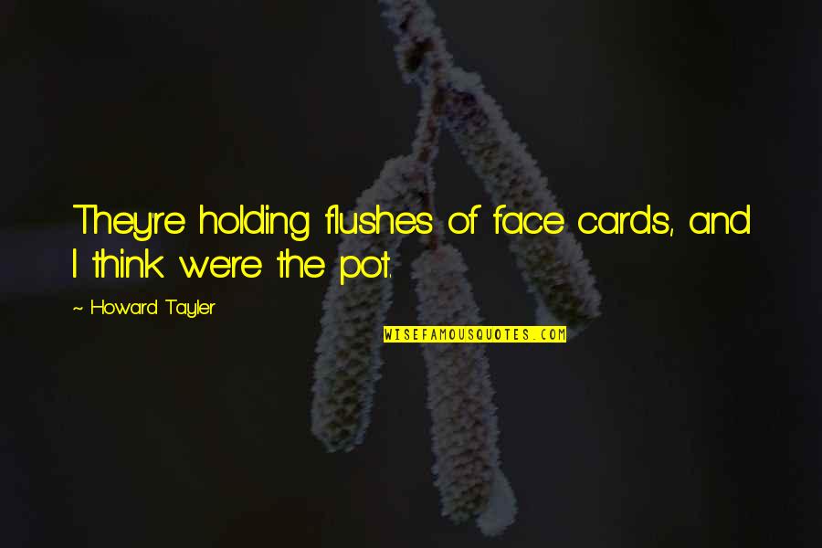 Holding Too Tight Quotes By Howard Tayler: They're holding flushes of face cards, and I