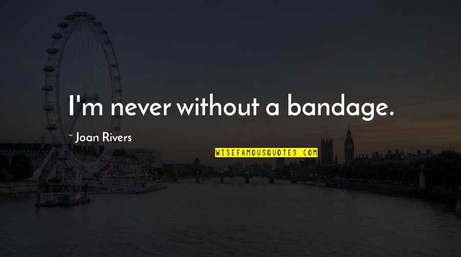 Holding Too Tight Quotes By Joan Rivers: I'm never without a bandage. Holding Too Tight Quotes By Joan Rivers: I'm never without a bandage.