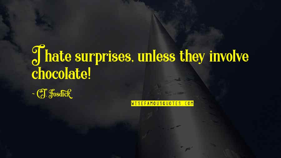 Holding Too Tightly Quotes By C.J. Fosdick: I hate surprises, unless they involve chocolate!