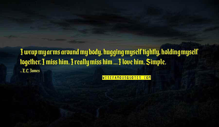 Holding Too Tightly Quotes By E.L. James: I wrap my arms around my body, hugging