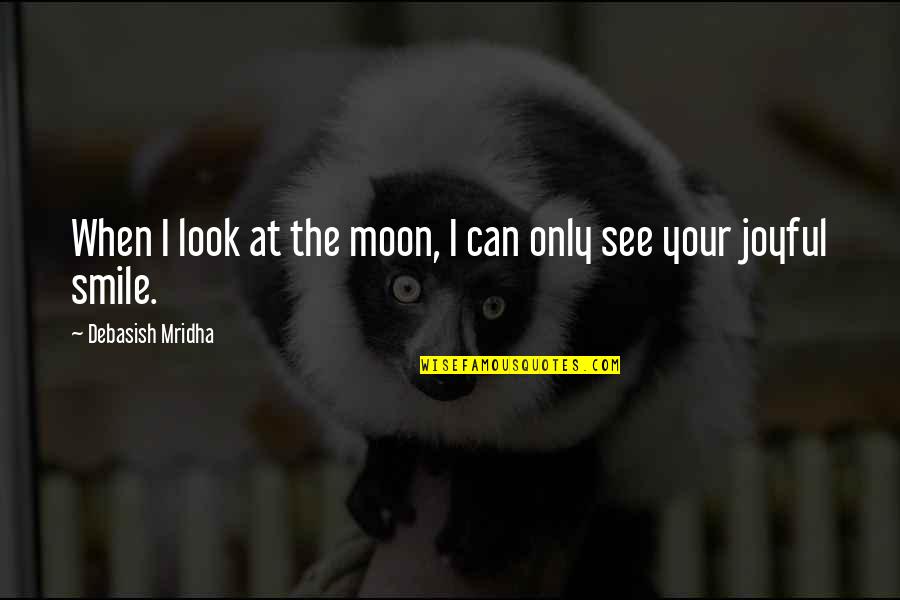 Holding True To Yourself Quotes By Debasish Mridha: When I look at the moon, I can