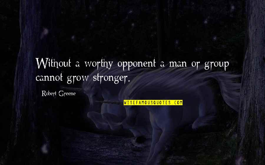 Holding True To Yourself Quotes By Robert Greene: Without a worthy opponent a man or group