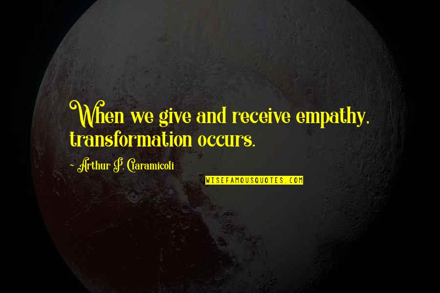 Holding Up The Wall Quotes By Arthur P. Ciaramicoli: When we give and receive empathy, transformation occurs. Holding Up The Wall Quotes By Arthur P. Ciaramicoli: When we give and receive empathy, transformation occurs.