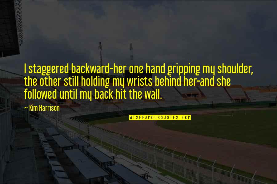 Holding Up The Wall Quotes By Kim Harrison: I staggered backward-her one hand gripping my shoulder, Holding Up The Wall Quotes By Kim Harrison: I staggered backward-her one hand gripping my shoulder,