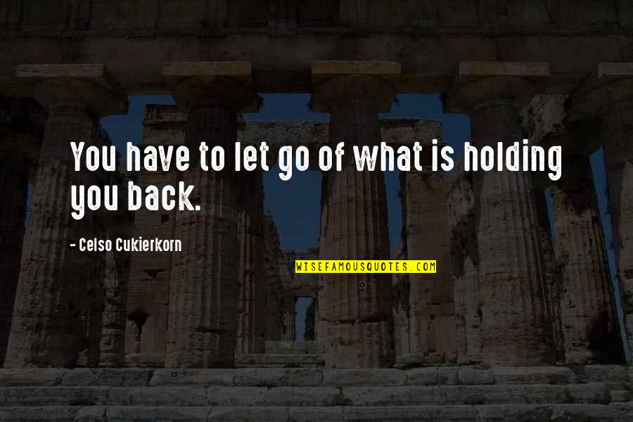 Holding You Back Quotes By Celso Cukierkorn: You have to let go of what is