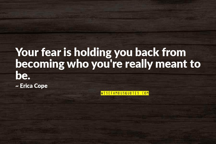 Holding You Back Quotes By Erica Cope: Your fear is holding you back from becoming