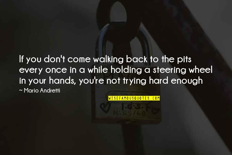 Holding You Back Quotes By Mario Andretti: If you don't come walking back to the