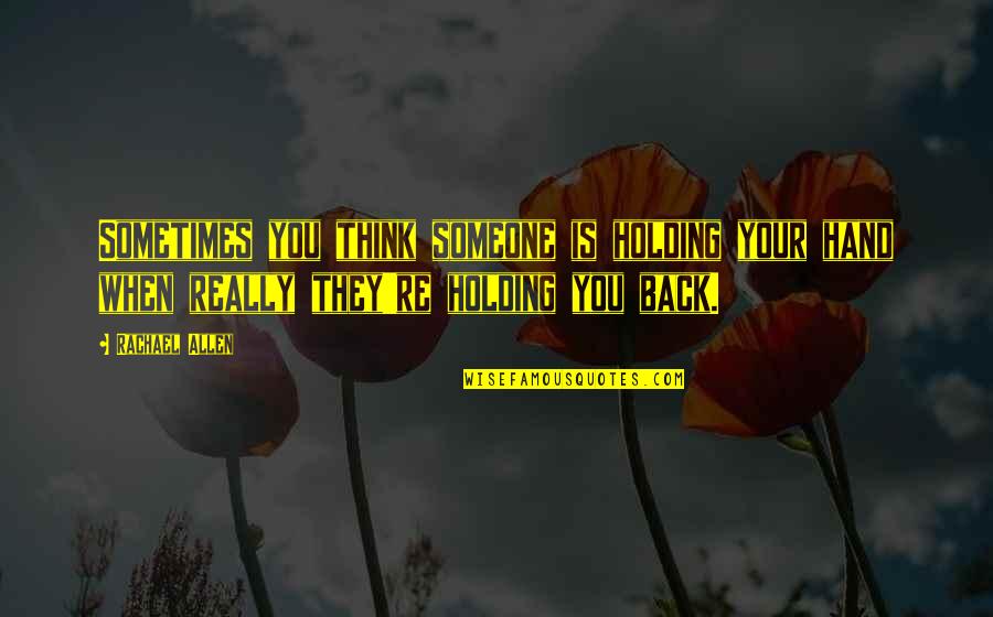 Holding You Back Quotes By Rachael Allen: Sometimes you think someone is holding your hand