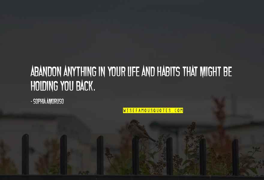 Holding You Back Quotes By Sophia Amoruso: Abandon anything in your life and habits that