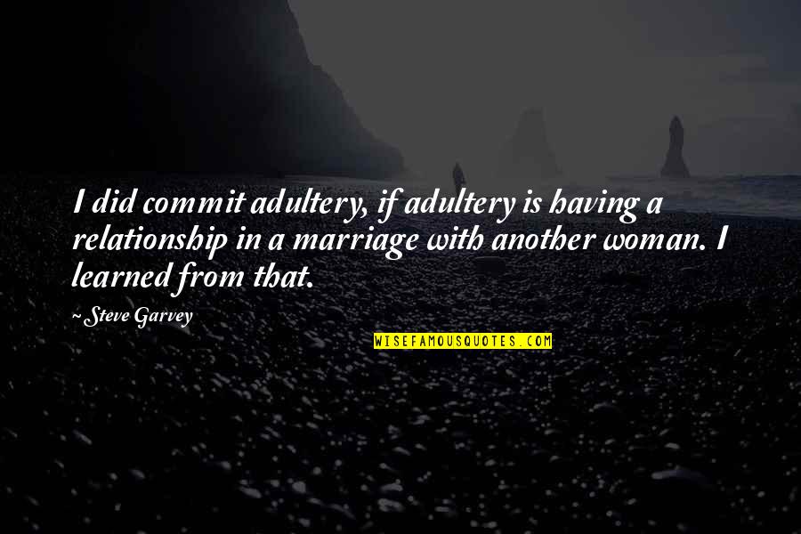 Holding You Close Quotes By Steve Garvey: I did commit adultery, if adultery is having