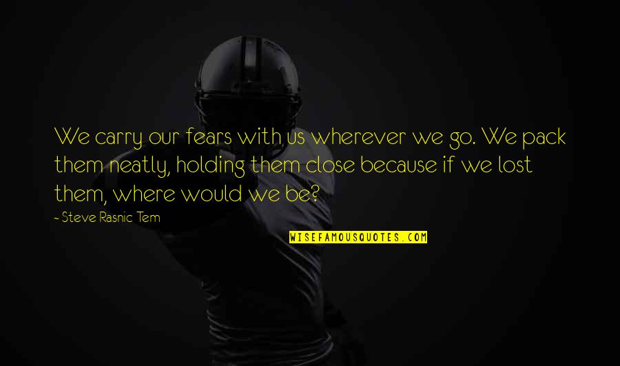 Holding You Close Quotes By Steve Rasnic Tem: We carry our fears with us wherever we