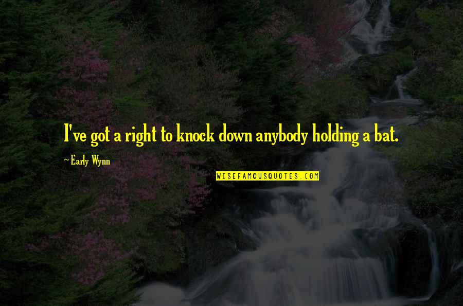 Holding You Down Quotes By Early Wynn: I've got a right to knock down anybody