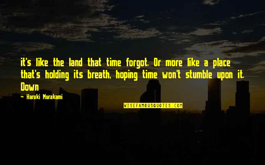 Holding You Down Quotes By Haruki Murakami: it's like the land that time forgot. Or