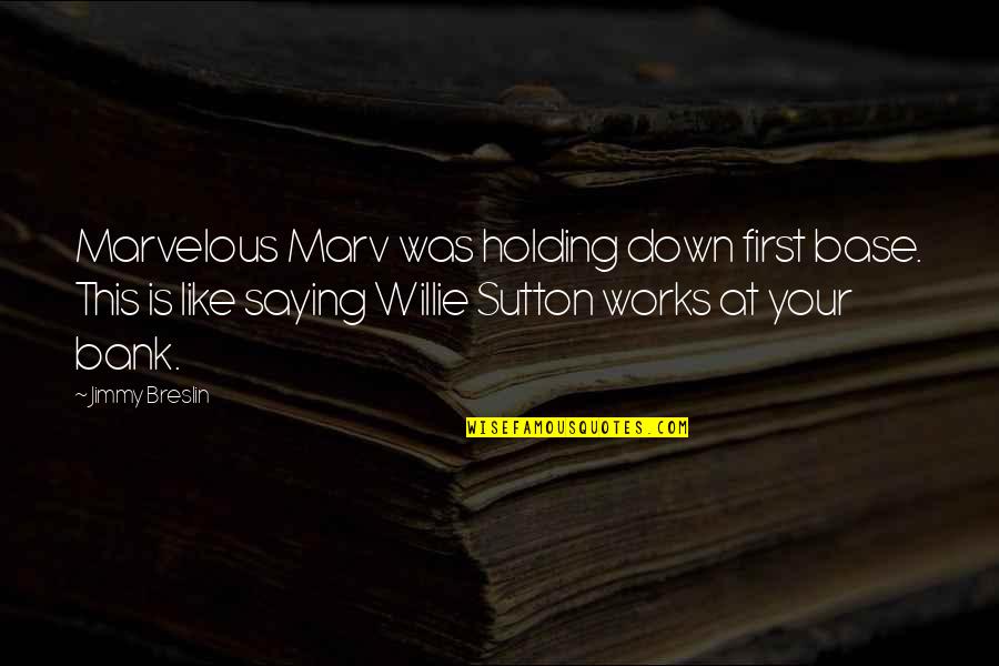 Holding You Down Quotes By Jimmy Breslin: Marvelous Marv was holding down first base. This