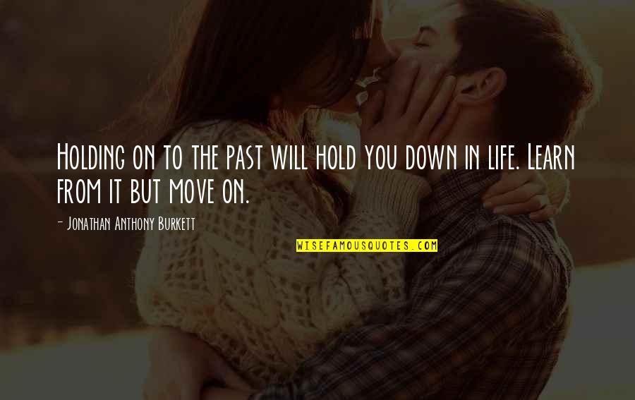 Holding You Down Quotes By Jonathan Anthony Burkett: Holding on to the past will hold you