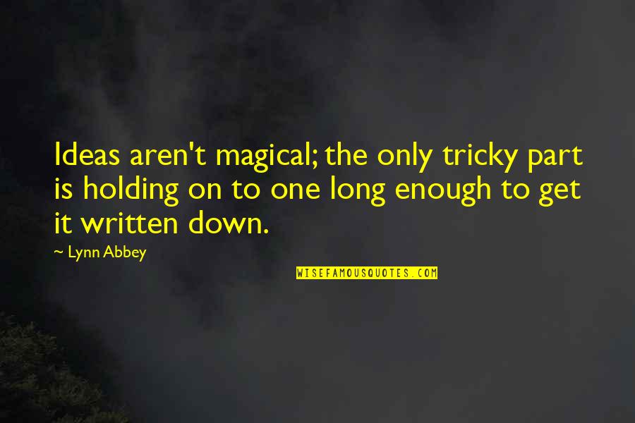 Holding You Down Quotes By Lynn Abbey: Ideas aren't magical; the only tricky part is