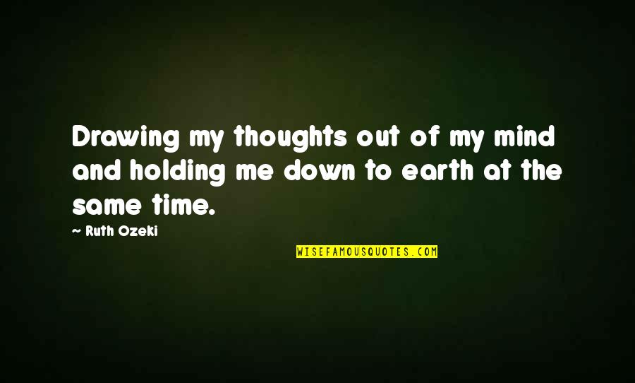 Holding You Down Quotes By Ruth Ozeki: Drawing my thoughts out of my mind and