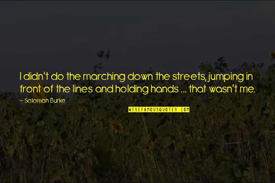 Holding You Down Quotes By Solomon Burke: I didn't do the marching down the streets,