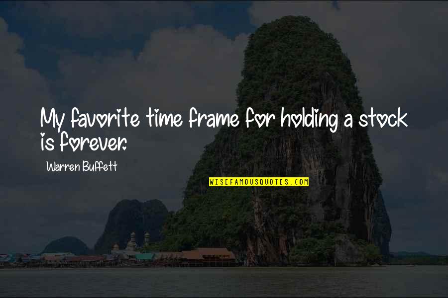 Holding You Forever Quotes By Warren Buffett: My favorite time frame for holding a stock Holding You Forever Quotes By Warren Buffett: My favorite time frame for holding a stock