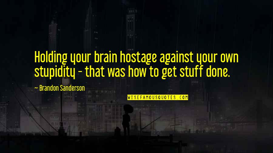 Holding You Hostage Quotes By Brandon Sanderson: Holding your brain hostage against your own stupidity