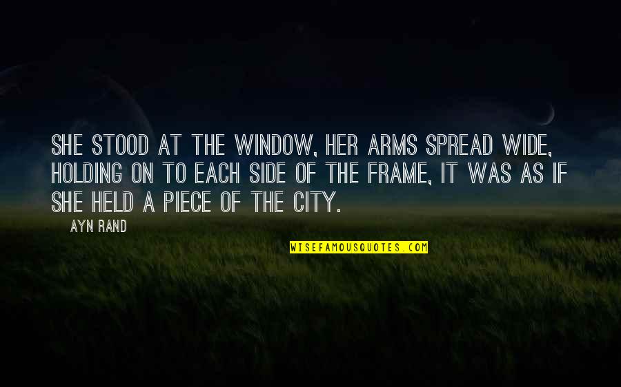 Holding You In My Arms Quotes By Ayn Rand: She stood at the window, her arms spread