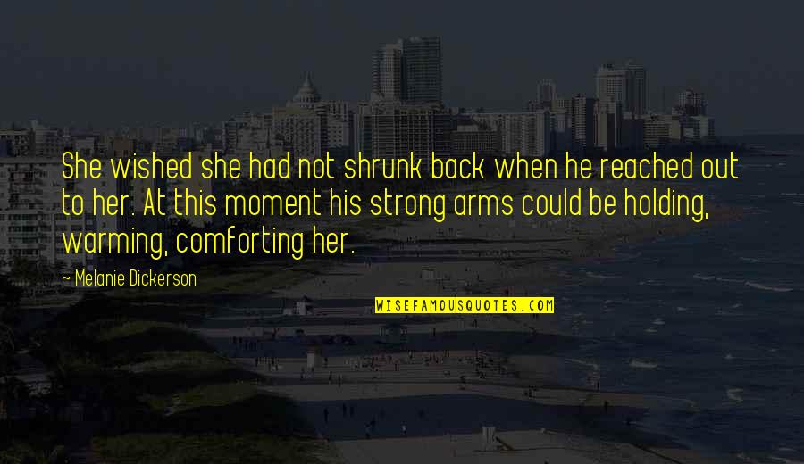 Holding You In My Arms Quotes By Melanie Dickerson: She wished she had not shrunk back when