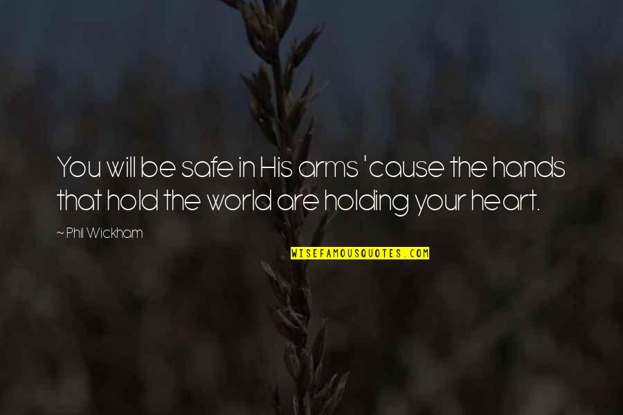 Holding You In My Arms Quotes By Phil Wickham: You will be safe in His arms 'cause