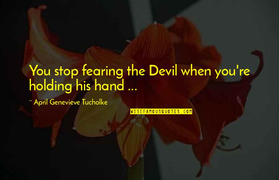 Holding You Quotes By April Genevieve Tucholke: You stop fearing the Devil when you're holding