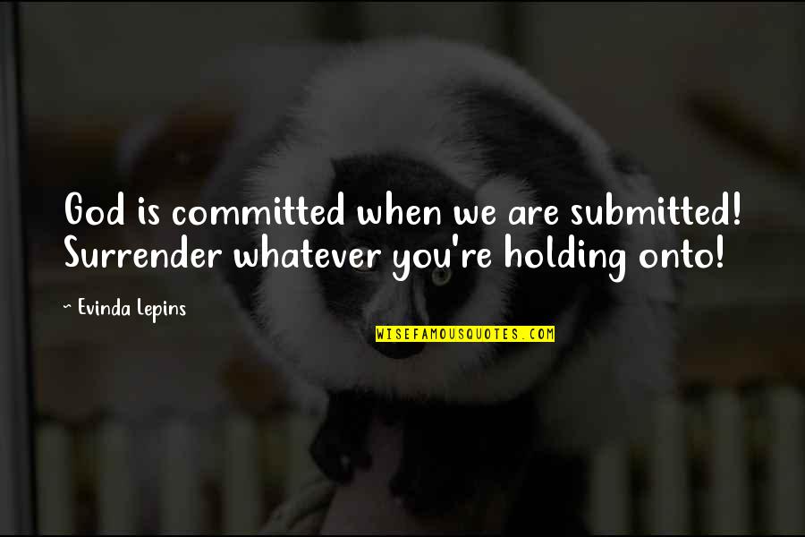 Holding You Quotes By Evinda Lepins: God is committed when we are submitted! Surrender