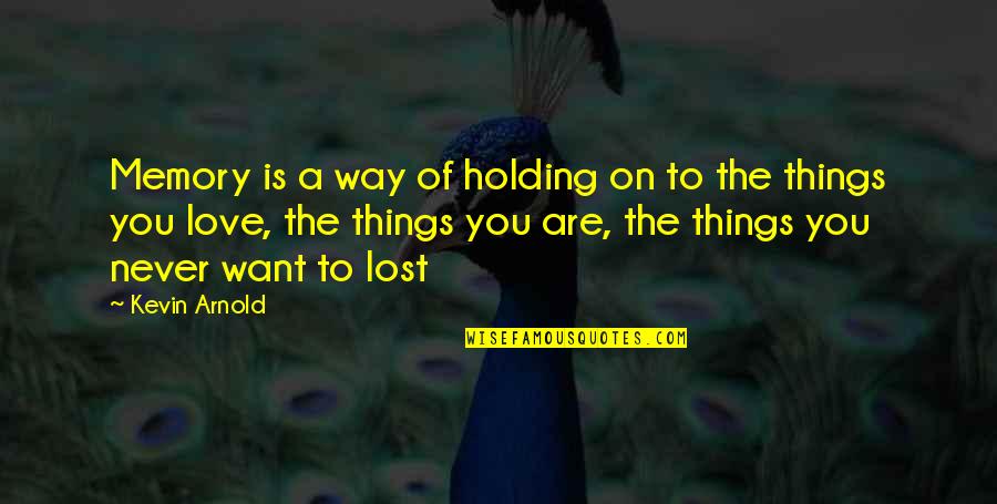 Holding You Quotes By Kevin Arnold: Memory is a way of holding on to
