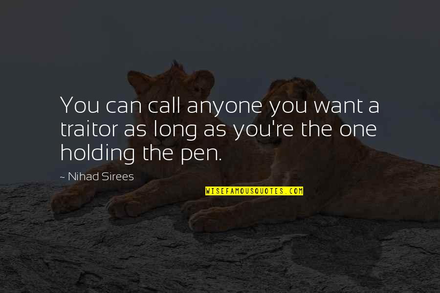 Holding You Quotes By Nihad Sirees: You can call anyone you want a traitor