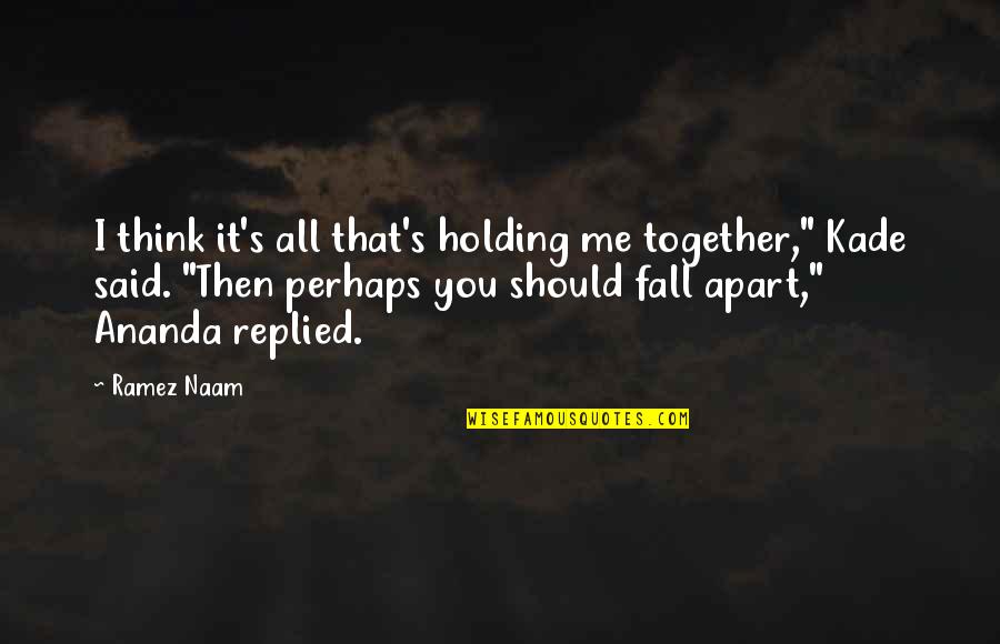 Holding You Quotes By Ramez Naam: I think it's all that's holding me together,"