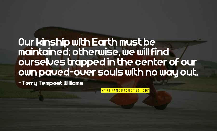 Holding Your Babies Longer Quotes By Terry Tempest Williams: Our kinship with Earth must be maintained; otherwise,