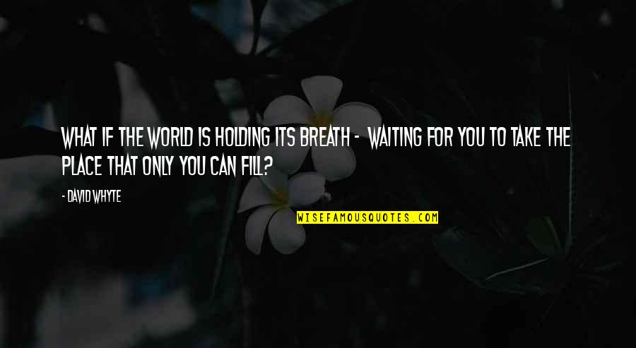Holding Your Breath Quotes By David Whyte: What if the world is holding its breath